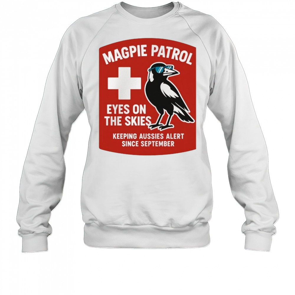Magpie Patrol eyes on the skies keeping aussies alert since September shirt Sweatshirt