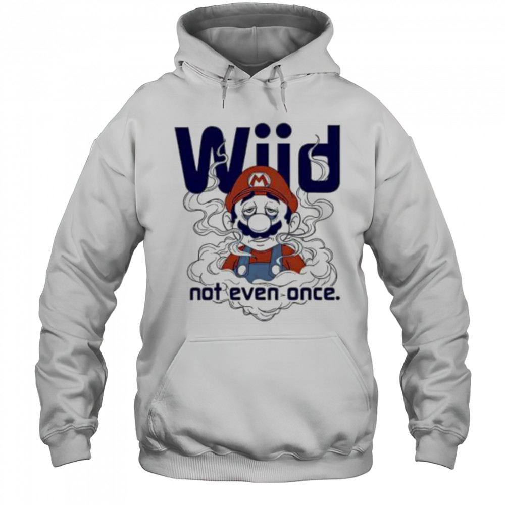 Mario Wiid Not Even Once shirt Hoodie