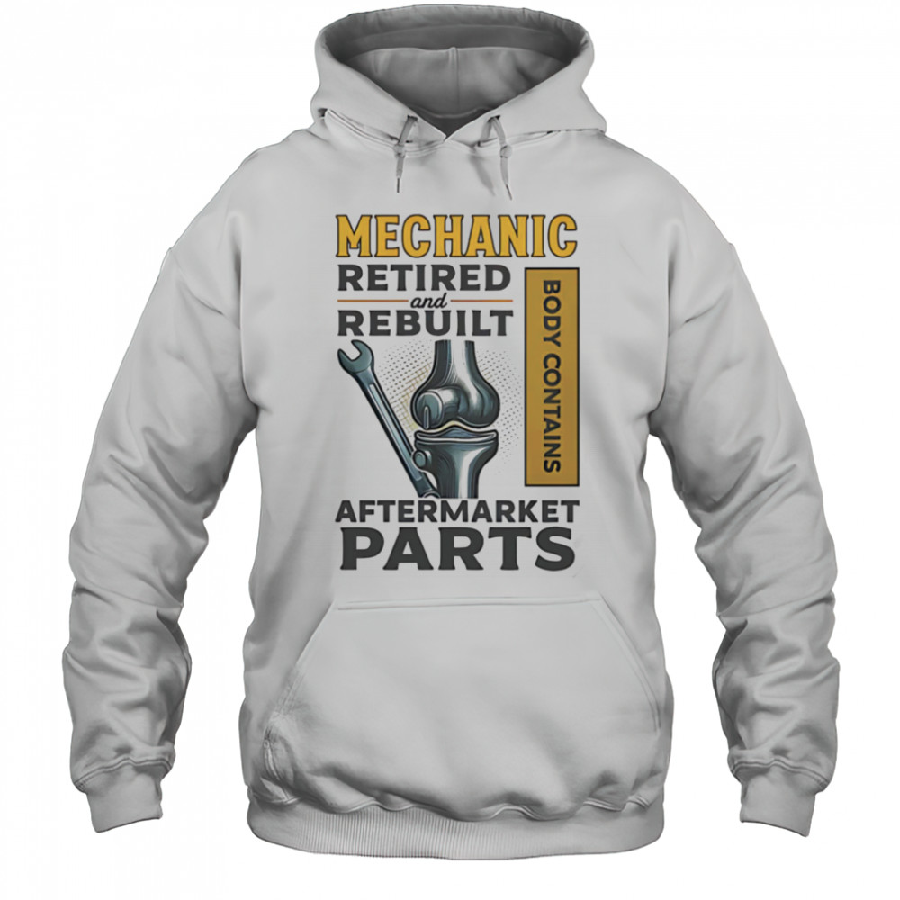 Mechanic retired and rebuilt after market parts shirt Hoodie