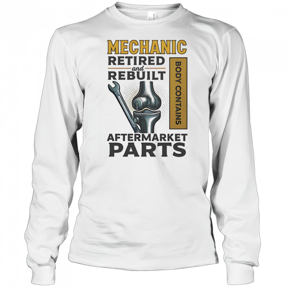 Mechanic retired and rebuilt after market parts shirt Long Sleeved