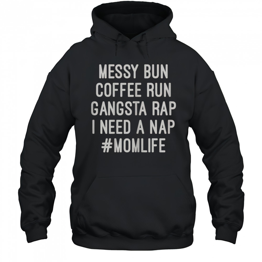 Messy Bun Coffee Run Gangsta Rap I Need A Nap #MomLife T-Shirt Hoodie