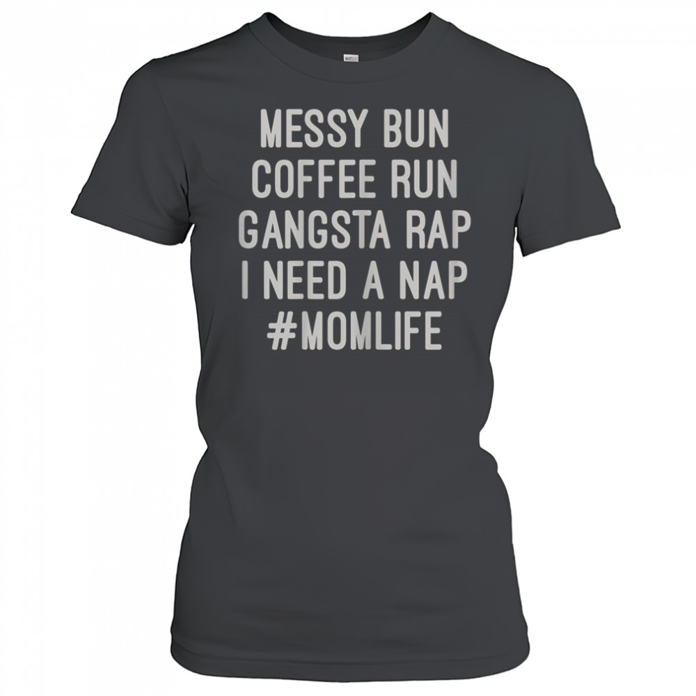 Messy Bun Coffee Run Gangsta Rap I Need A Nap #MomLife T-Shirt Women's T-shirt