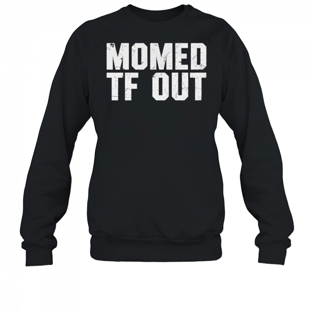 Momed Tf Out shirt Sweatshirt