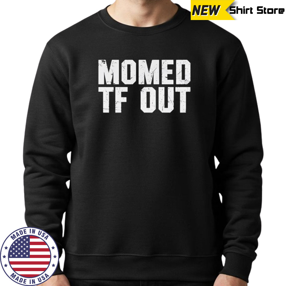 Momed Tf Out shirt Hoodie
