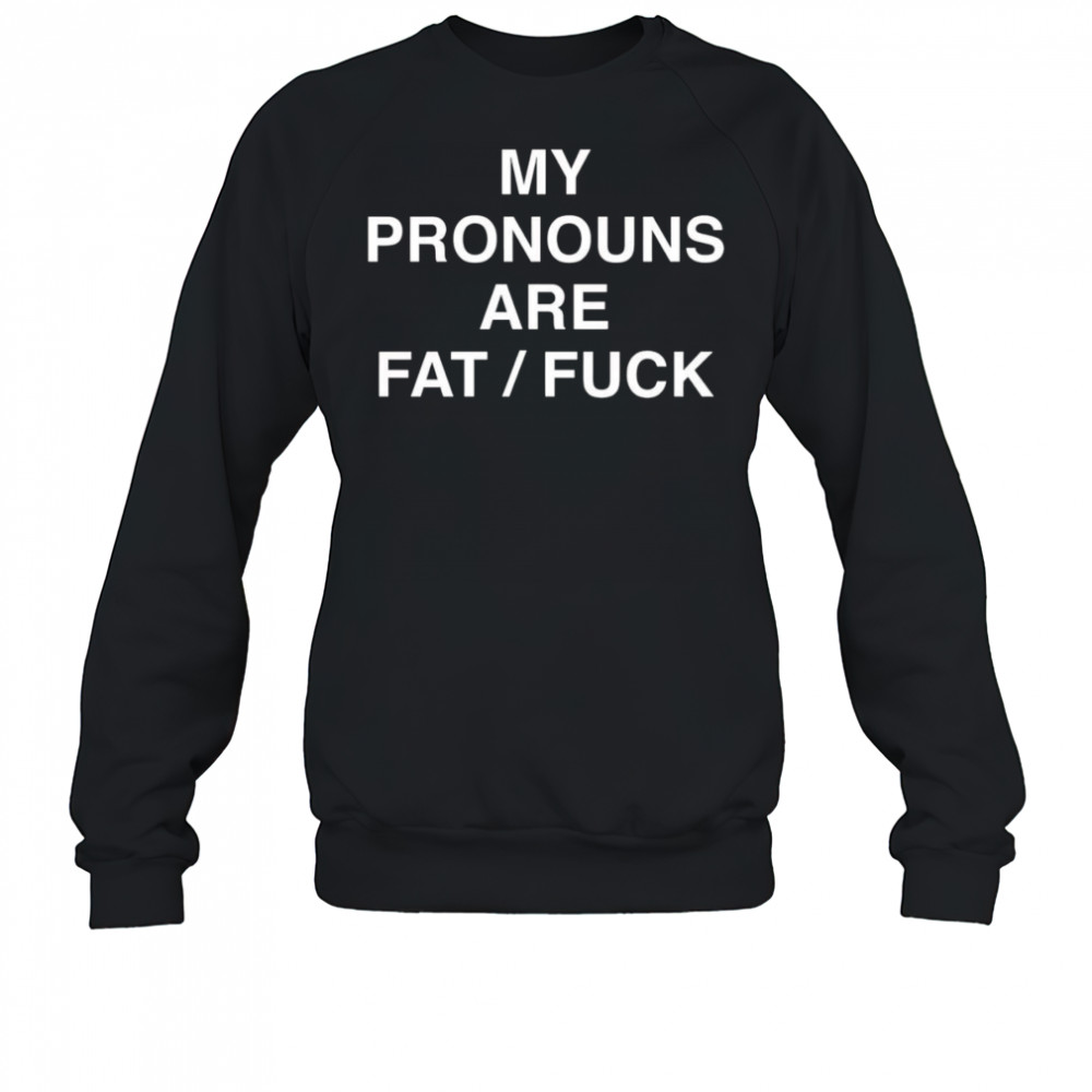 My pronouns are fat fuck shirt Sweatshirt