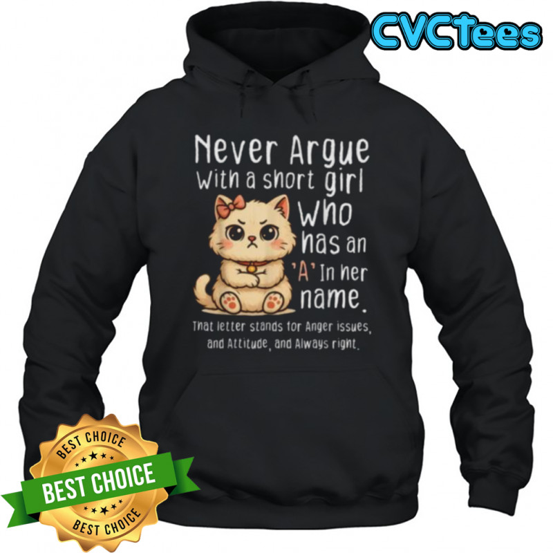 Never Argue With A Short Girl Who Has An A In Her Name Cat Shirt Hoodie