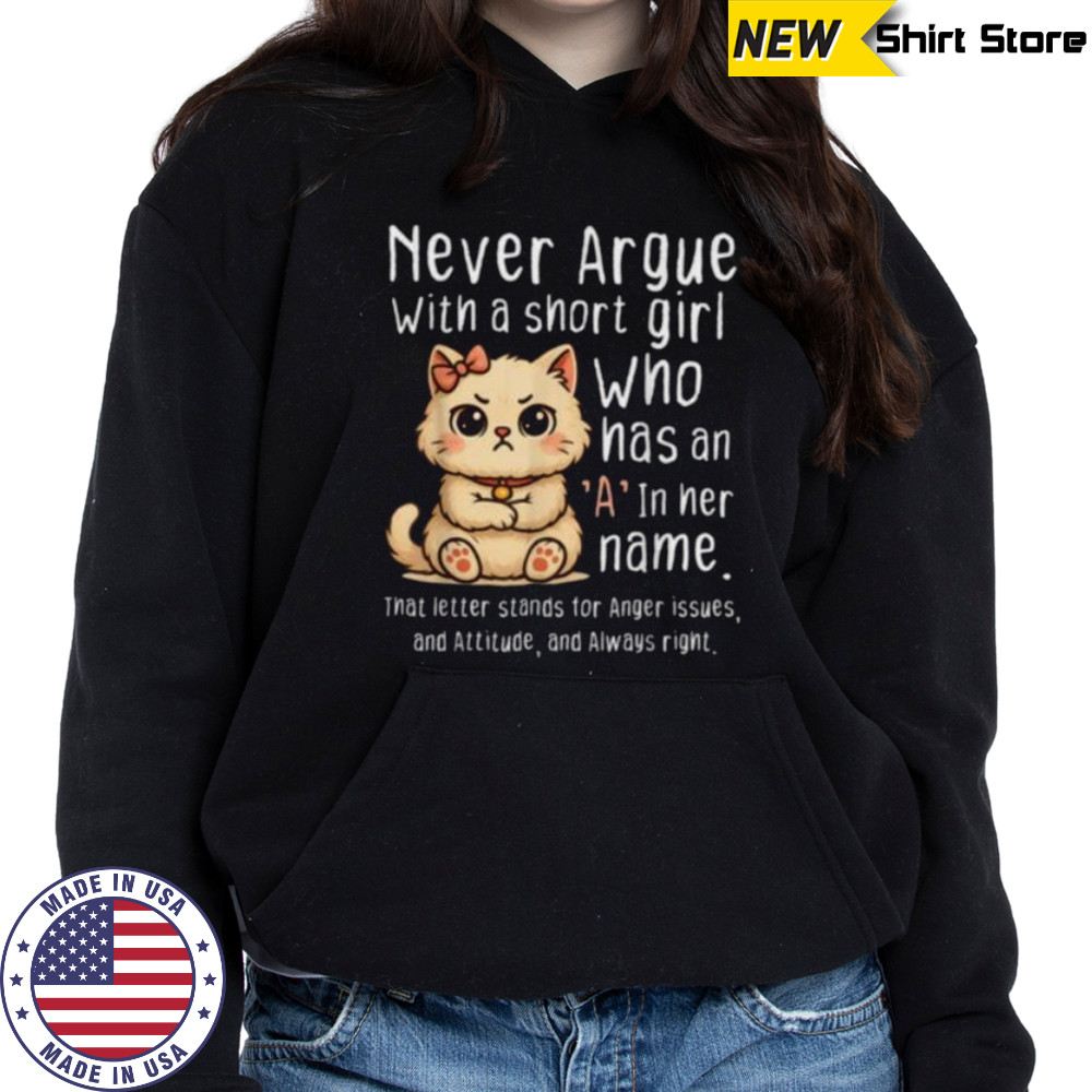Never Argue With A Short Girl Who Has An A In Her Name Cat Shirt Sweatshirt