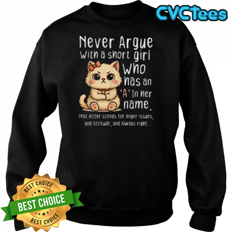 Never Argue With A Short Girl Who Has An A In Her Name Cat Shirt Sweatshirt