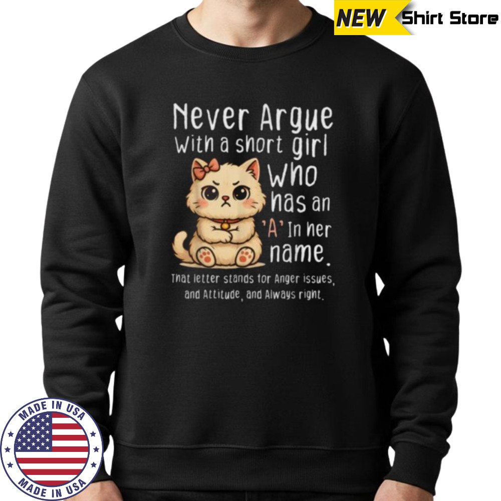 Never Argue With A Short Girl Who Has An A In Her Name Cat Shirt Hoodie