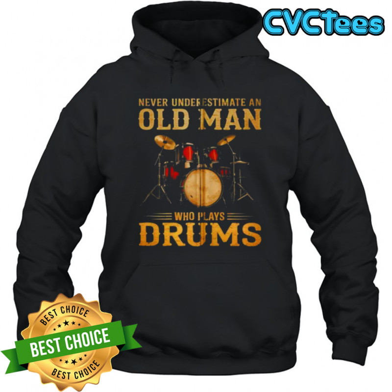 Never Underestimate An Old Man Who Plays Drums Zip Shirt Hoodie