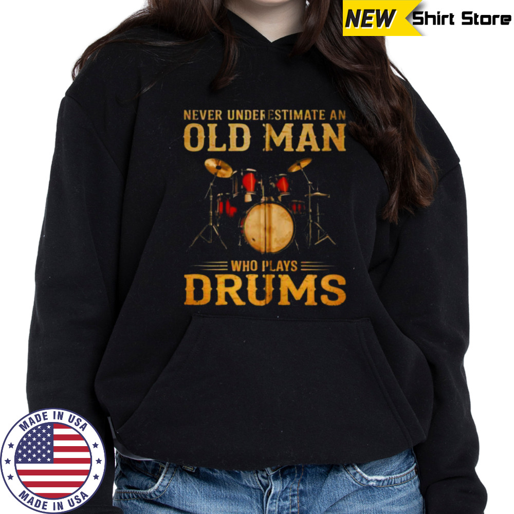 Never Underestimate An Old Man Who Plays Drums Zip Shirt Sweatshirt