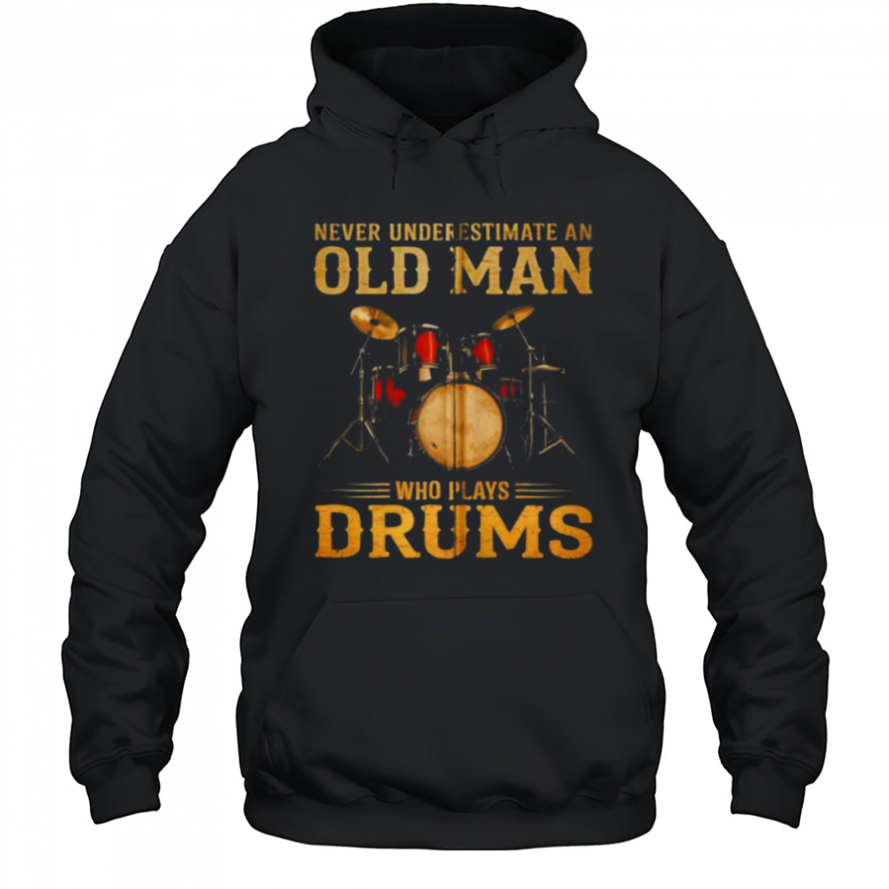 Never Underestimate An Old Man Who Plays Drums Zip Shirt Hoodie