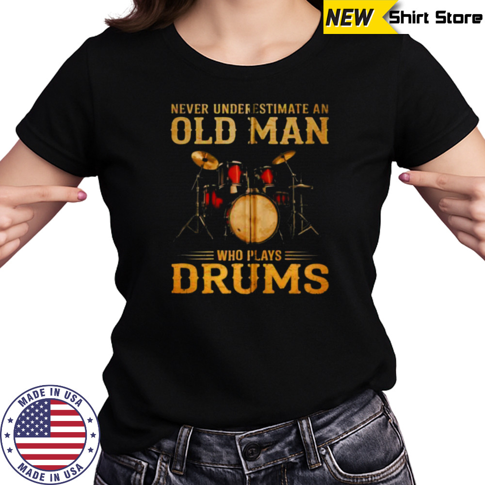 Never Underestimate An Old Man Who Plays Drums Zip Shirt Women's T-shirt