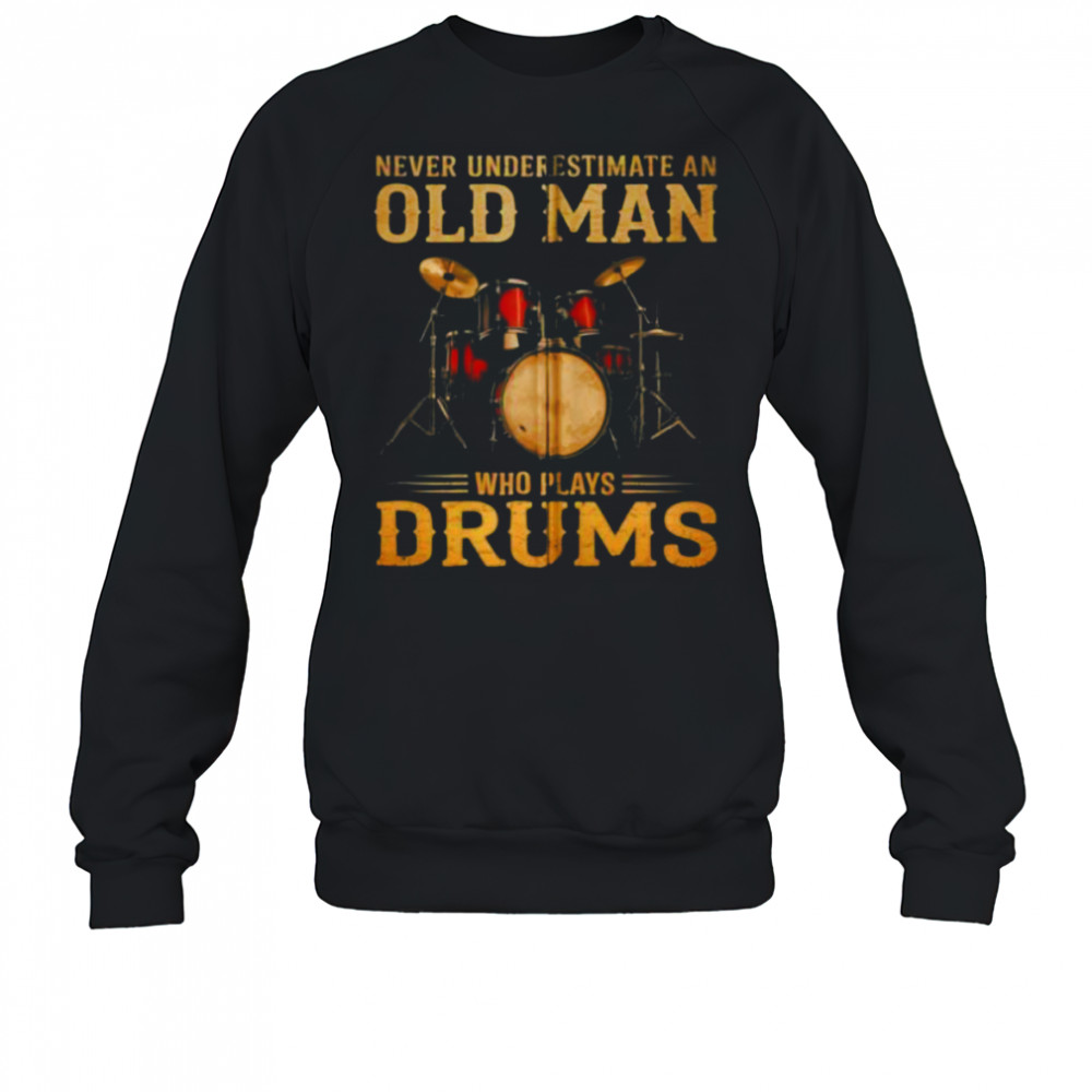 Never Underestimate An Old Man Who Plays Drums Zip Shirt Sweatshirt