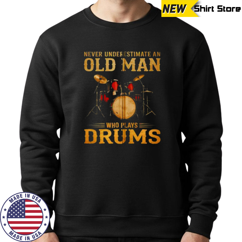 Never Underestimate An Old Man Who Plays Drums Zip Shirt Hoodie