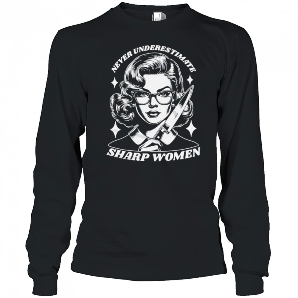 Never Underestimate Sharp Woman shirt Long Sleeved