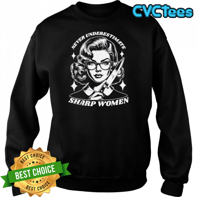 Never Underestimate Sharp Woman shirt Sweatshirt