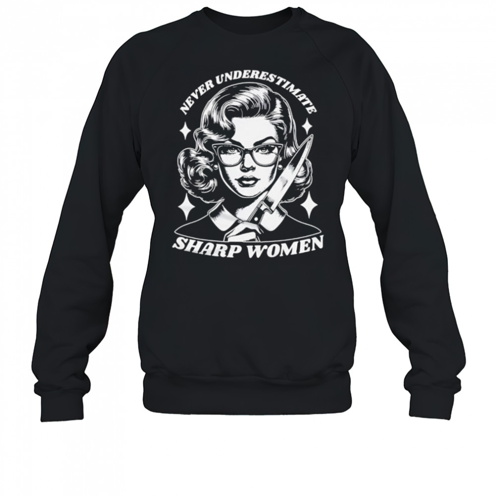 Never Underestimate Sharp Woman shirt Sweatshirt