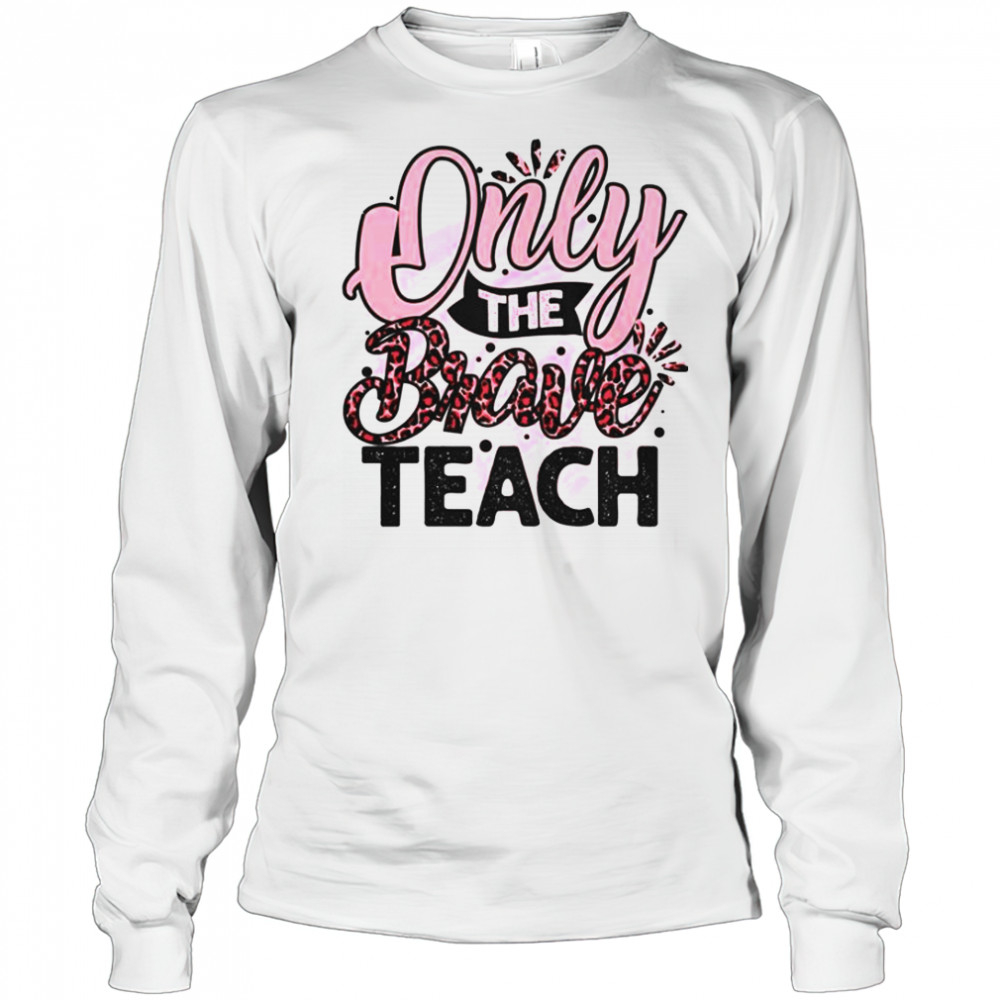 Only The Brave Teach T-Shirt Long Sleeved