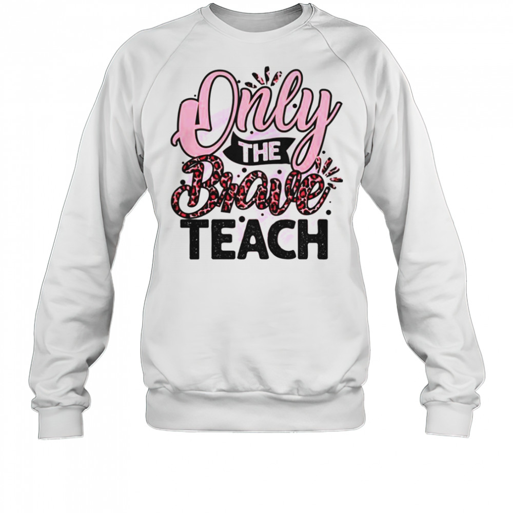 Only The Brave Teach T-Shirt Sweatshirt