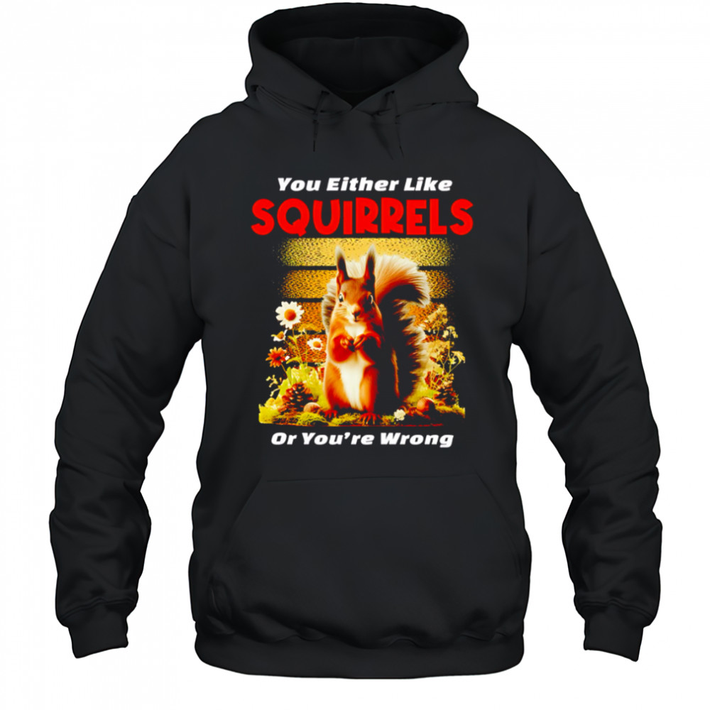 Original You Either Like SQUIRRELS Or You’re Wrong shirt Hoodie