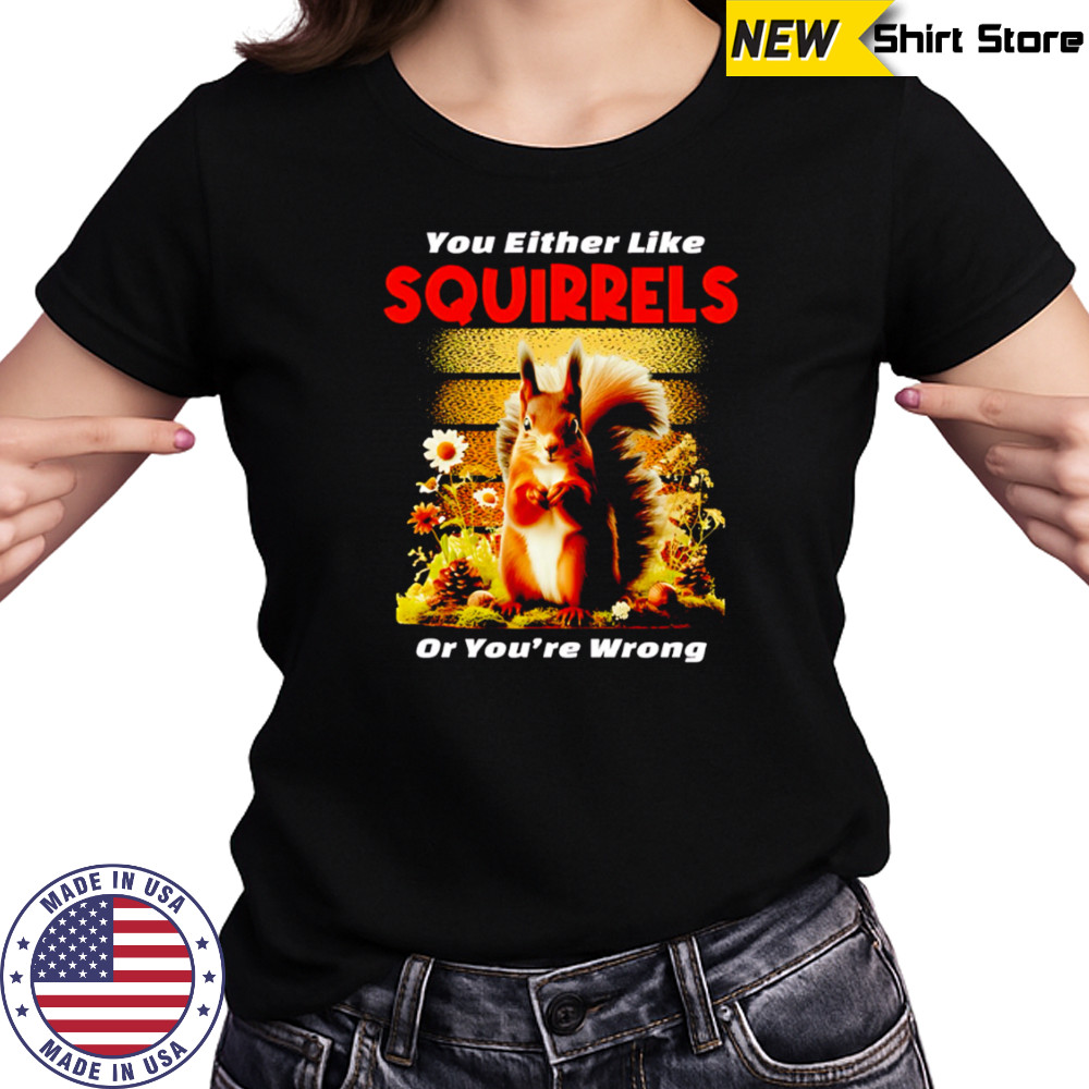 Original You Either Like SQUIRRELS Or You’re Wrong shirt Women's T-shirt