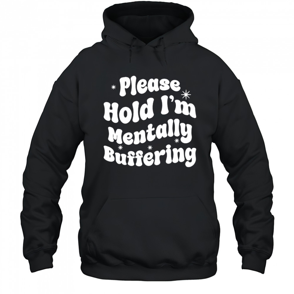 Please Hold I’m Mentally Buffering shirt Hoodie
