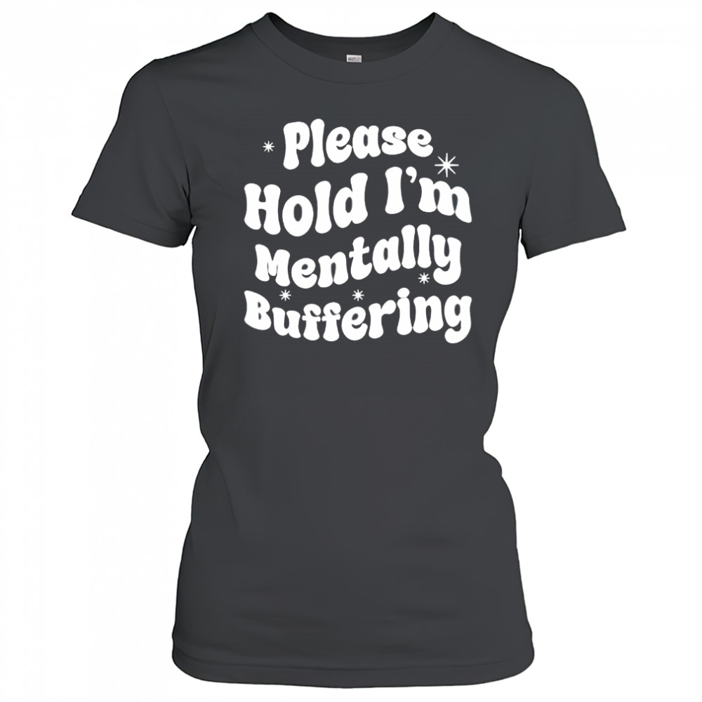 Please Hold I’m Mentally Buffering shirt Women's T-shirt