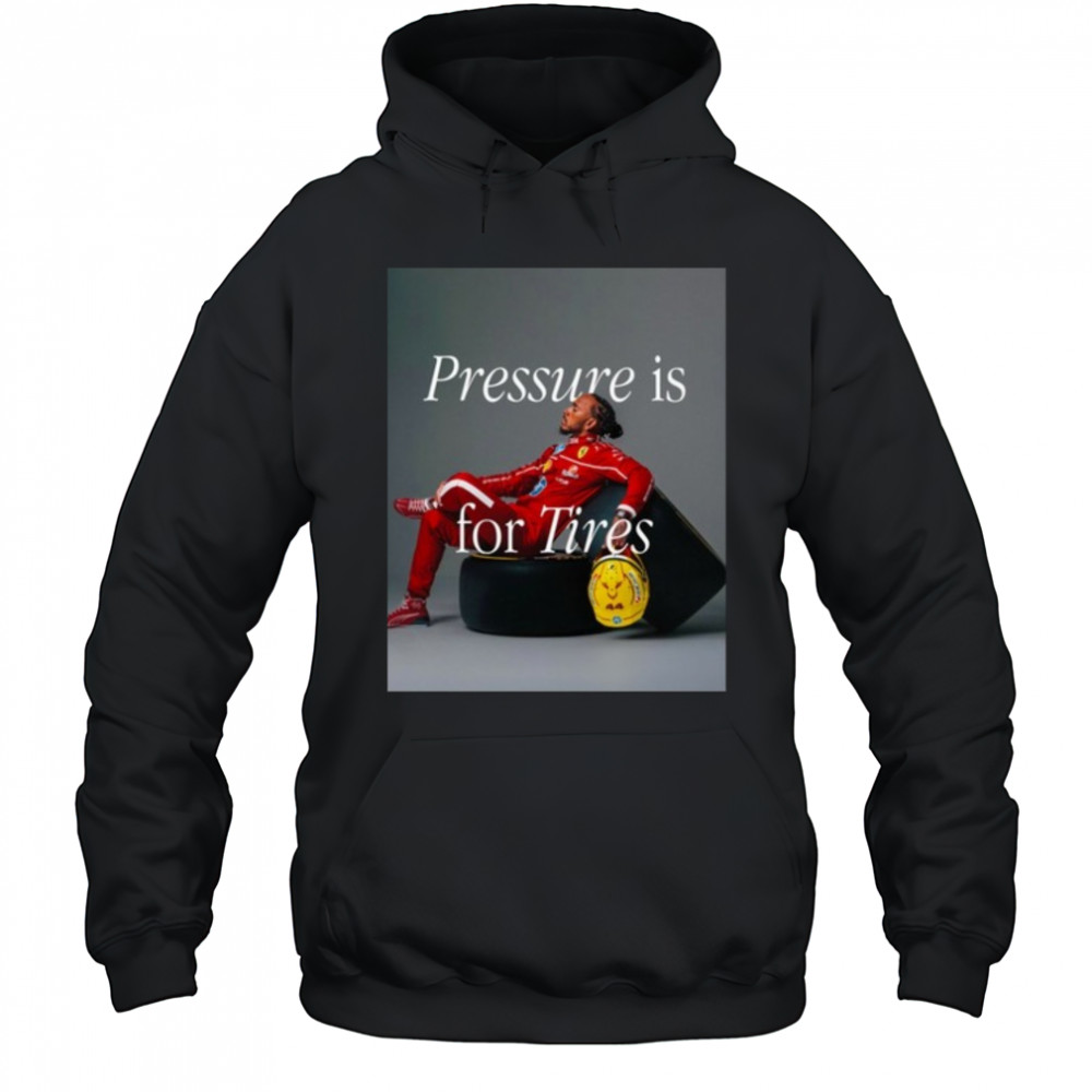 Pressure Is For Tires Shirt Hoodie
