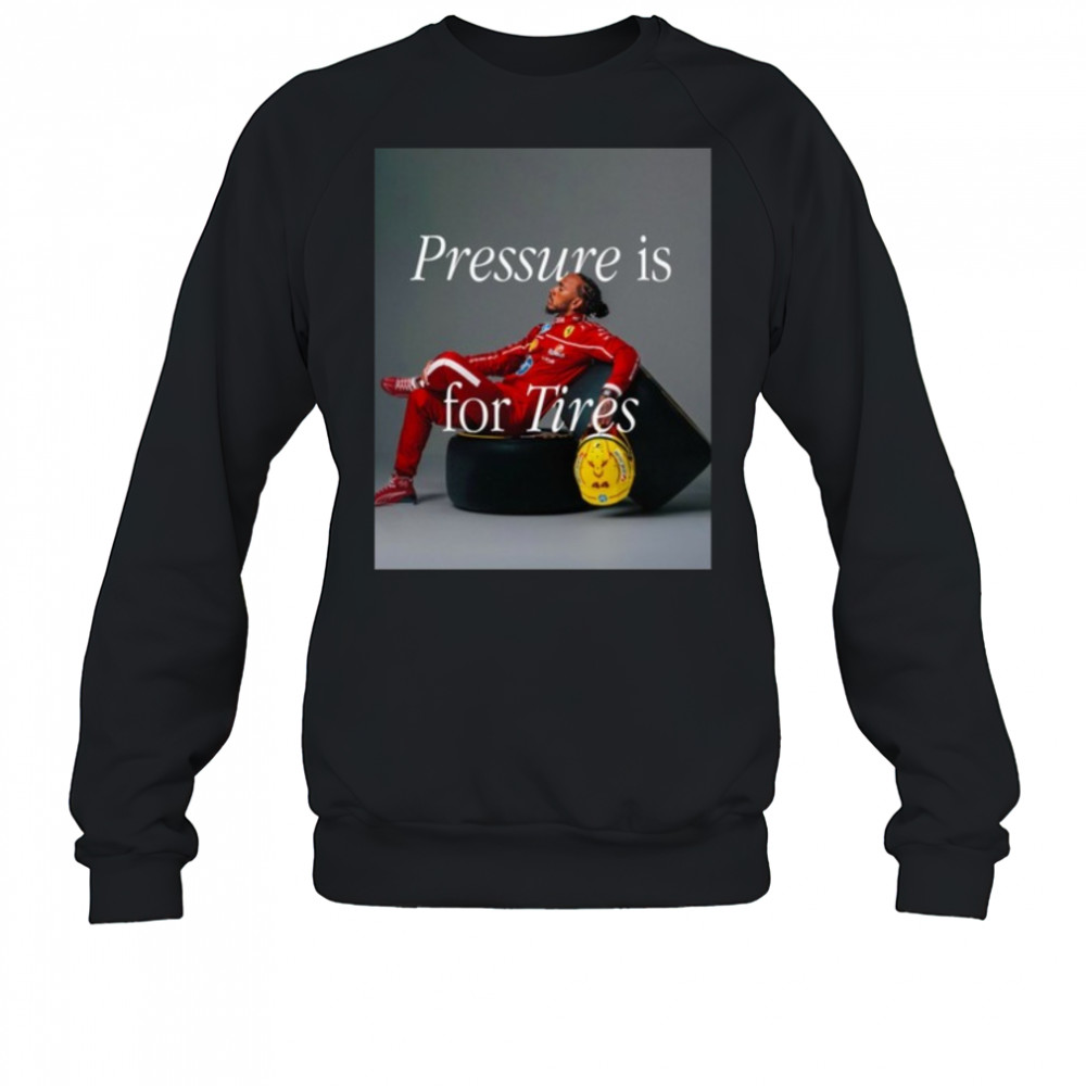 Pressure Is For Tires Shirt Sweatshirt