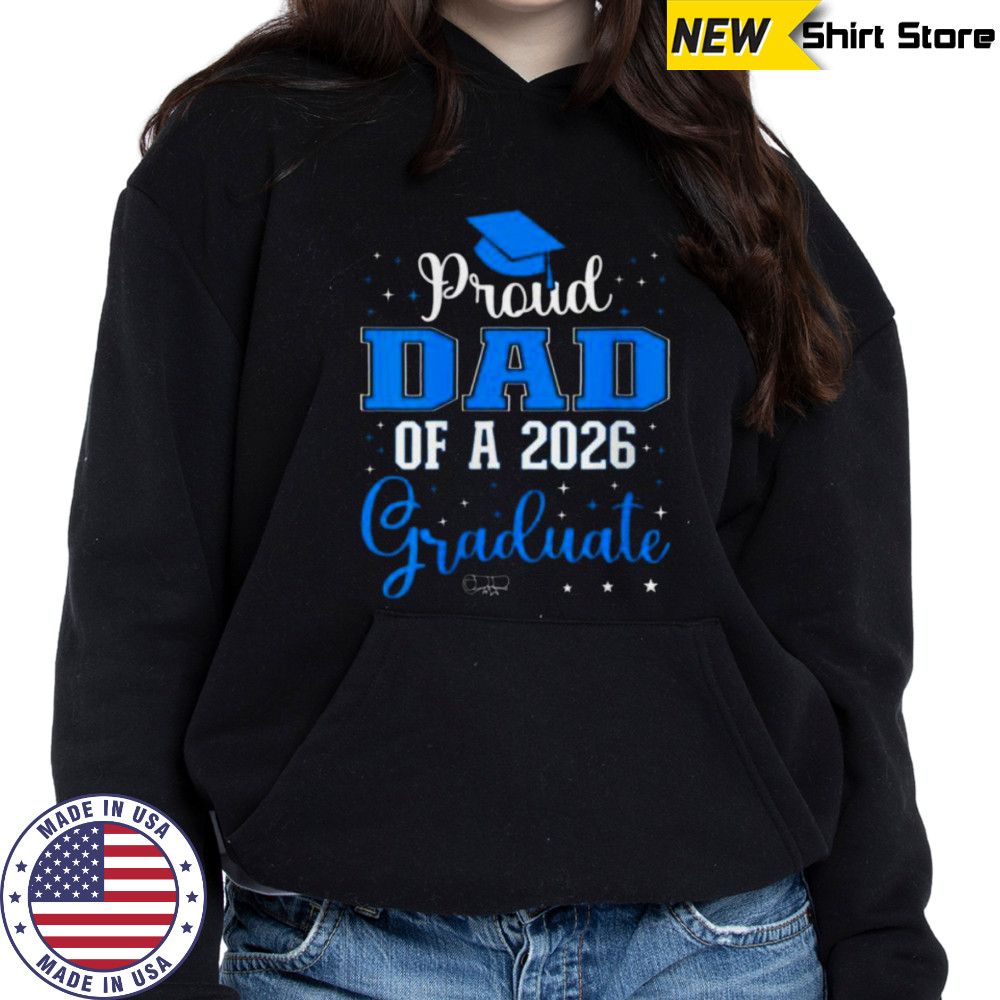 Proud Dad Of A Class Of 2026 Graduate For Graduation Shirt Sweatshirt