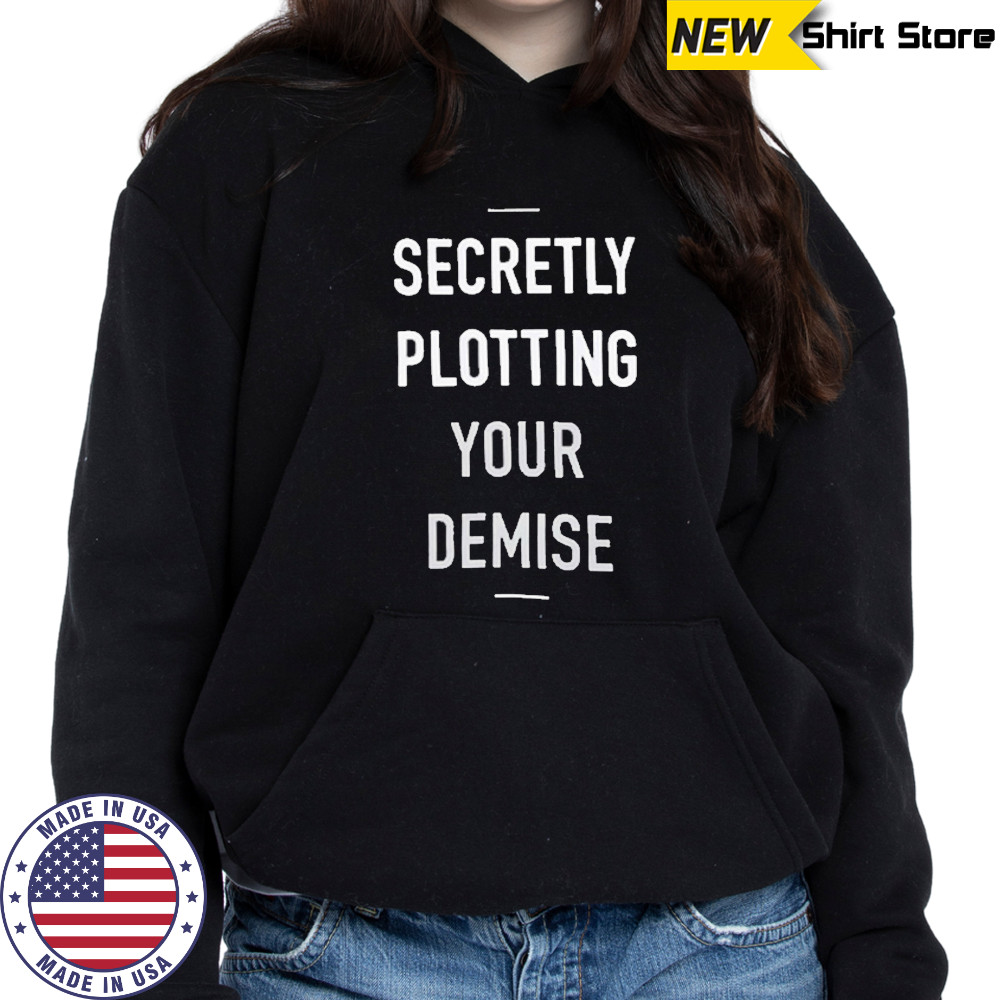 Secretly Plotting Your Demise T-Shirt Sweatshirt