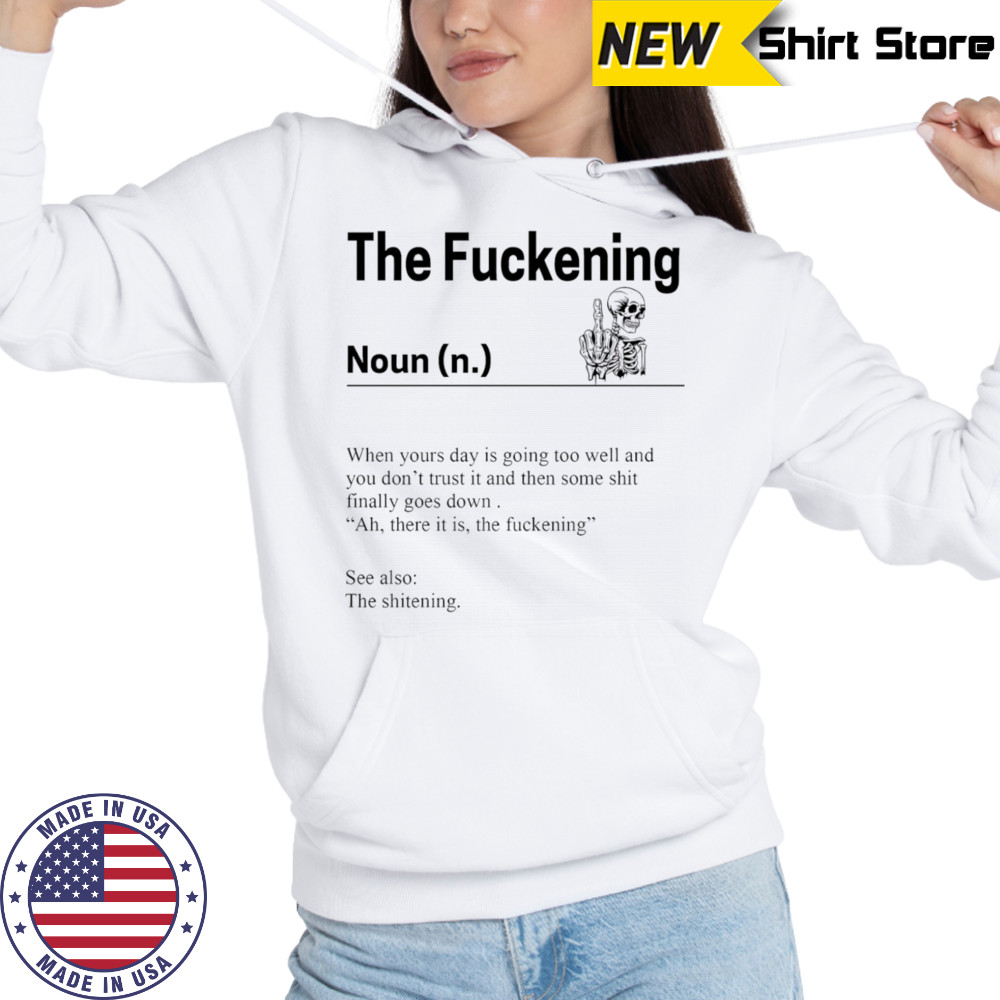 Skeleton the fuckening when yours day is going too well and you don’t trust it shirt Sweatshirt