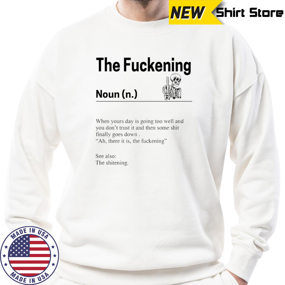 Skeleton the fuckening when yours day is going too well and you don’t trust it shirt Hoodie