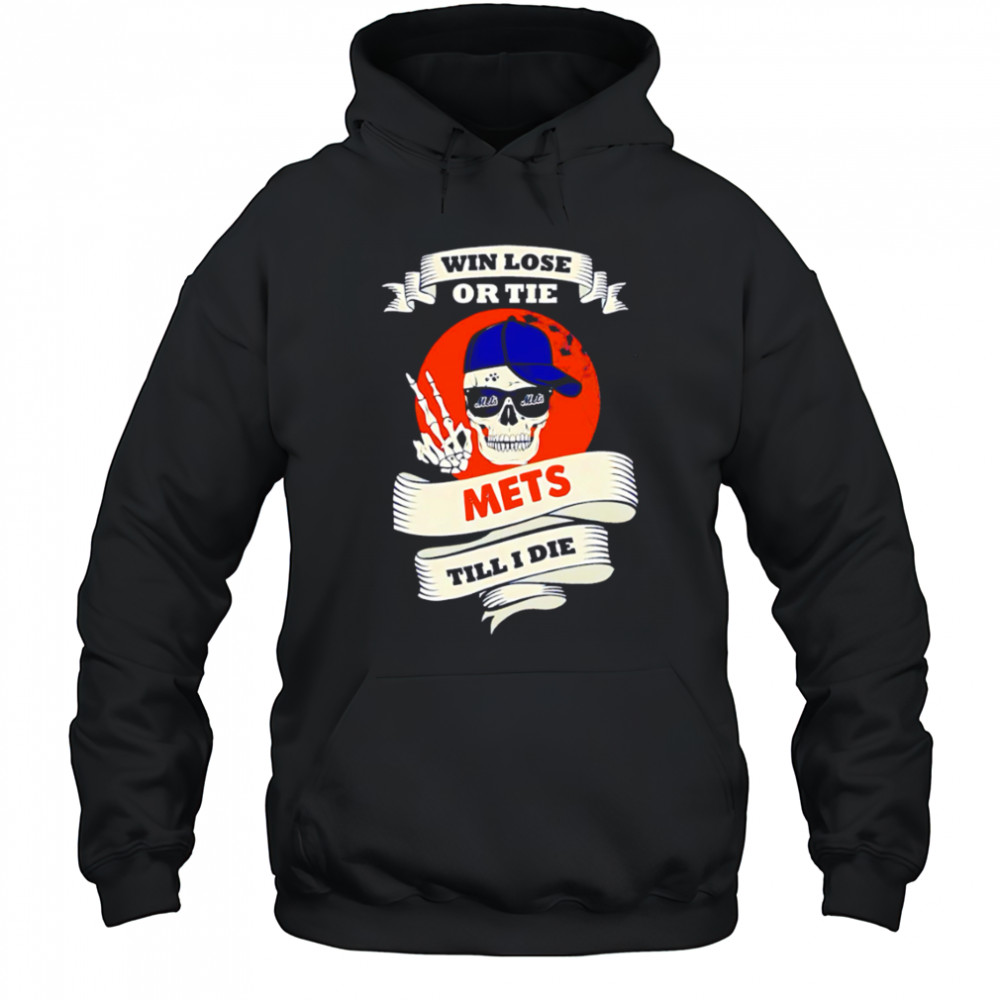 Skull Win Lose Or Tie Mets Till I Die shirt Hoodie