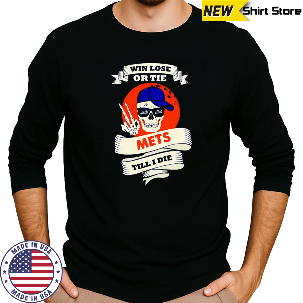 Skull Win Lose Or Tie Mets Till I Die shirt Long Sleeved