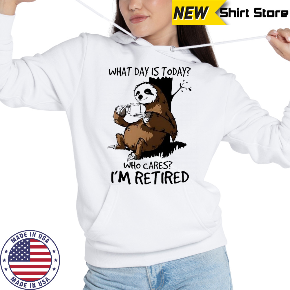 Sloth what day is today who cares I’m retired shirt Sweatshirt