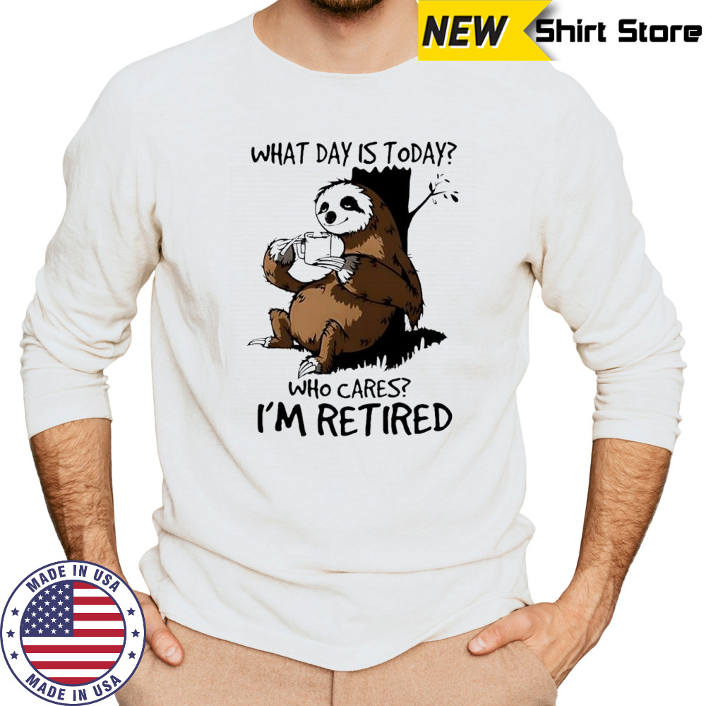 Sloth what day is today who cares I’m retired shirt Long Sleeved