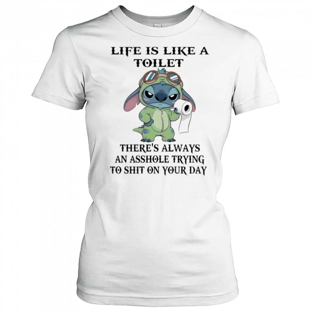 Stitch life is like a toilet there’s always an asshole trying to shit on your day shirt Women's T-shirt