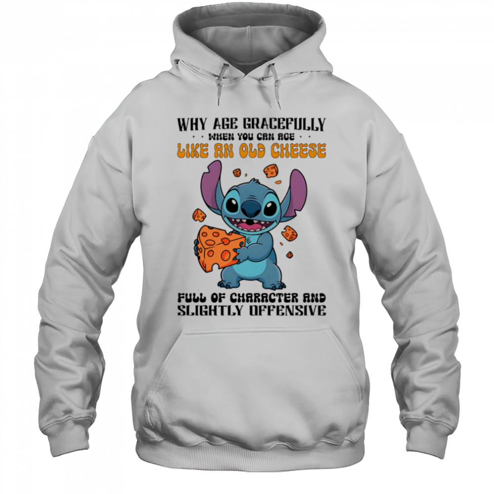 Stitch why age gracefully when you can age like an old cheese full of character and slightly offensive shirt Hoodie
