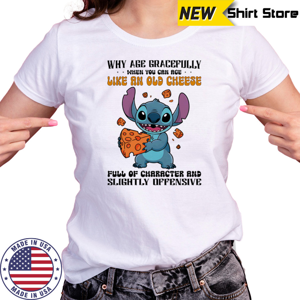Stitch why age gracefully when you can age like an old cheese full of character and slightly offensive shirt Women's T-shirt