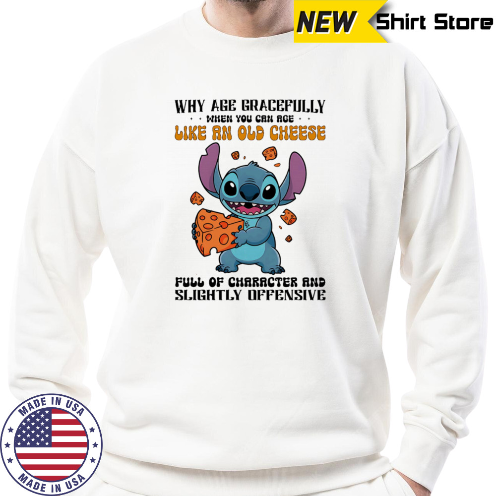 Stitch why age gracefully when you can age like an old cheese full of character and slightly offensive shirt Hoodie