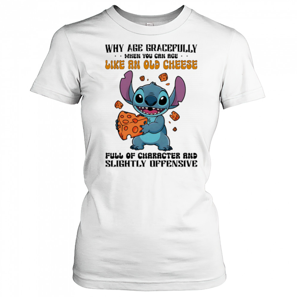 Stitch why age gracefully when you can age like an old cheese full of character and slightly offensive shirt Women's T-shirt