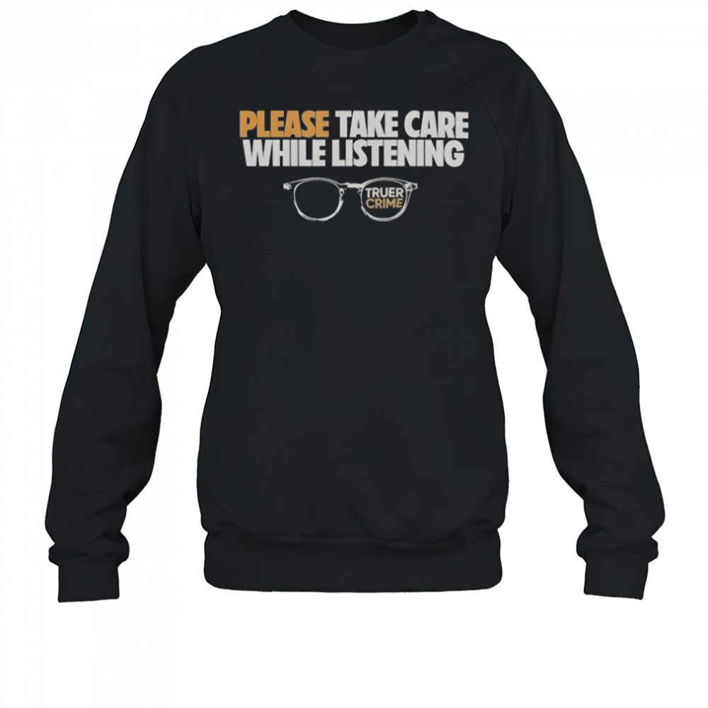 Tenderfoot TV Truer Crime Please Take Care While Listening Glasses T-Shirt Sweatshirt