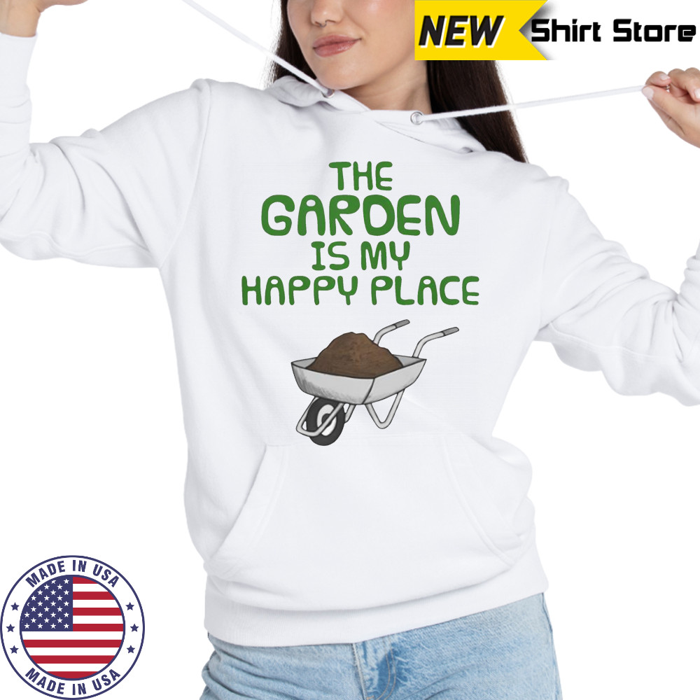 The Garden Is My Happy Place Gardening Wheelbarrow T-Shirt Sweatshirt