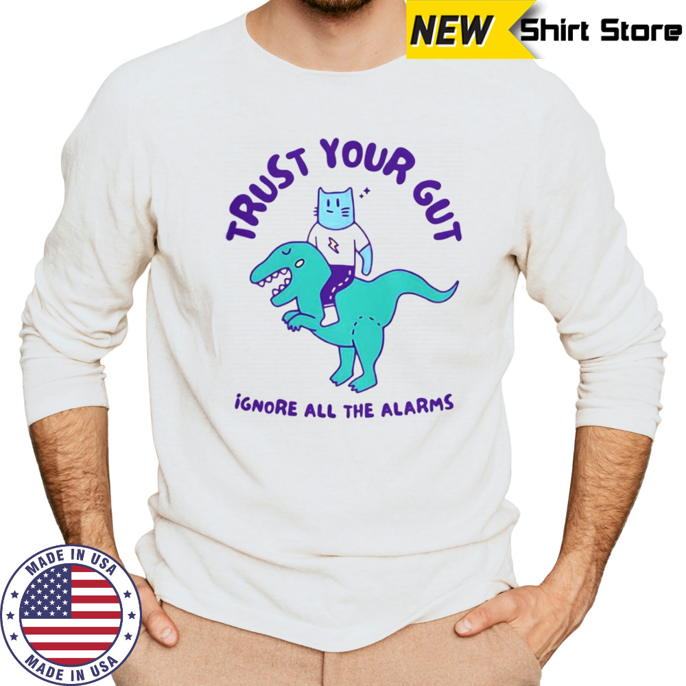 Trust Your Gut Ignore All The Alarms T-Shirt Long Sleeved