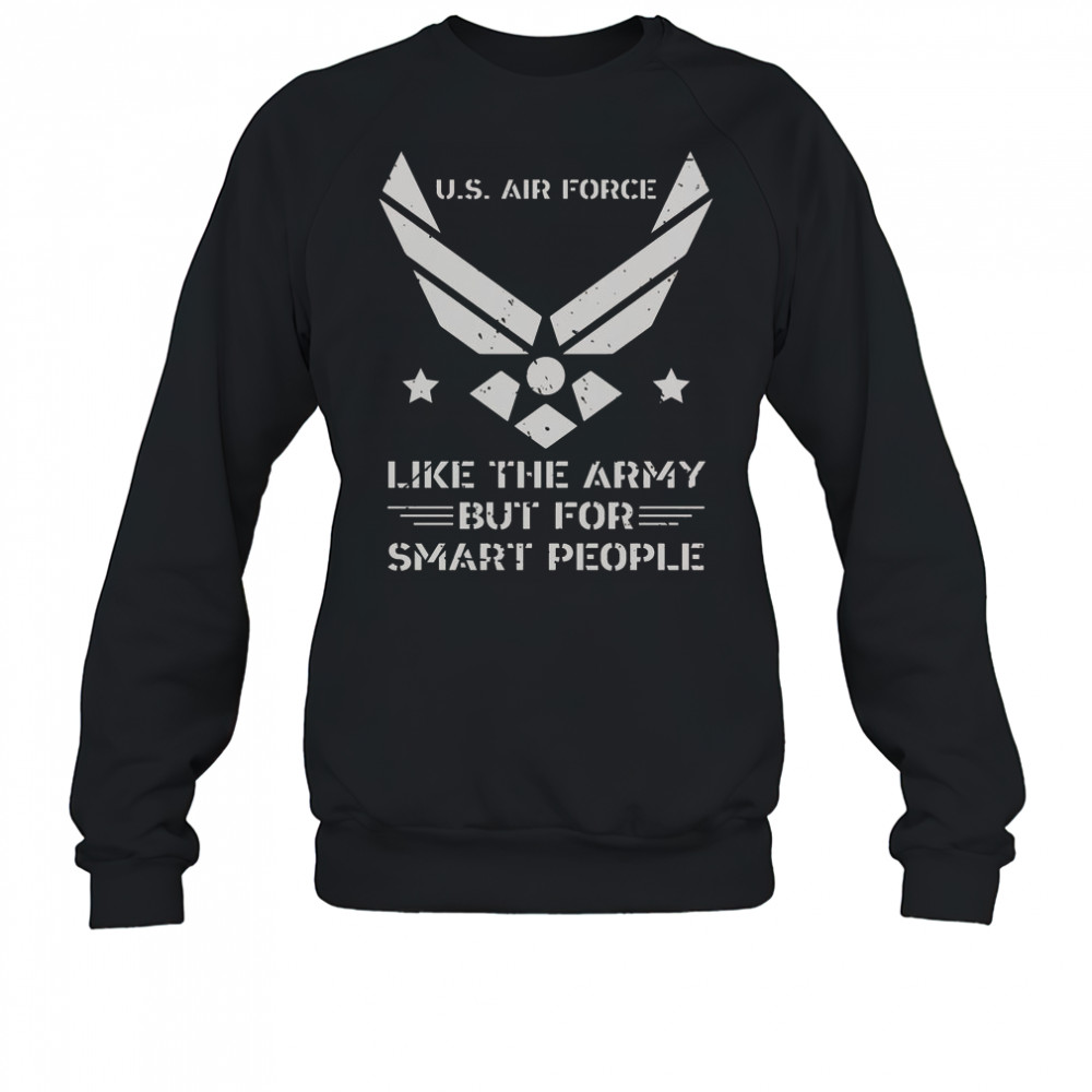 US Air Force Like The Army But For Smart People T-Shirt Sweatshirt