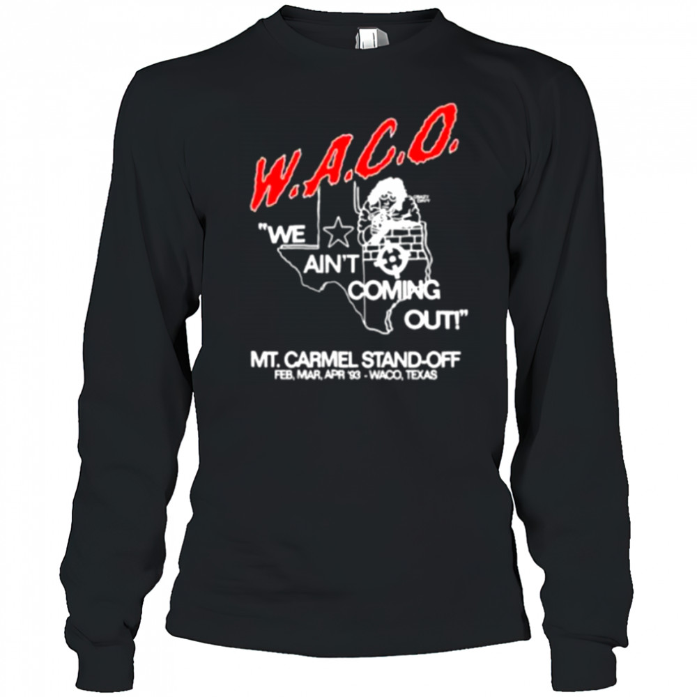 WACO we ain’t coming out Mt Carmel Stand off shirt Long Sleeved