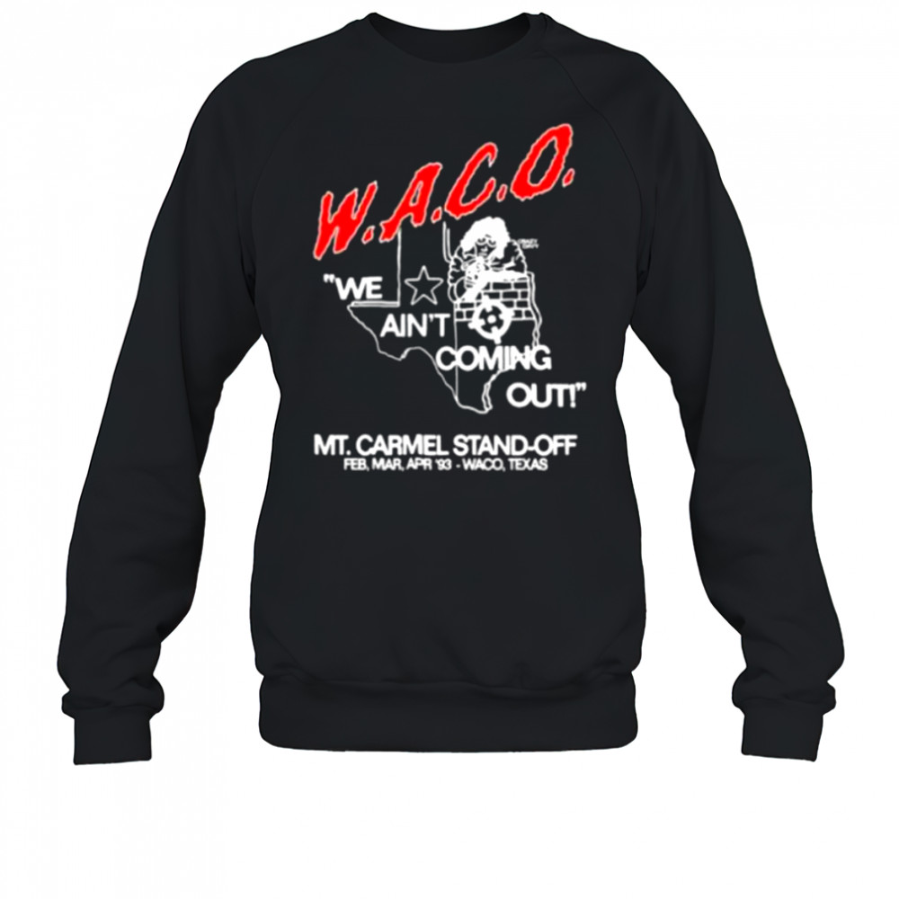 WACO we ain’t coming out Mt Carmel Stand off shirt Sweatshirt