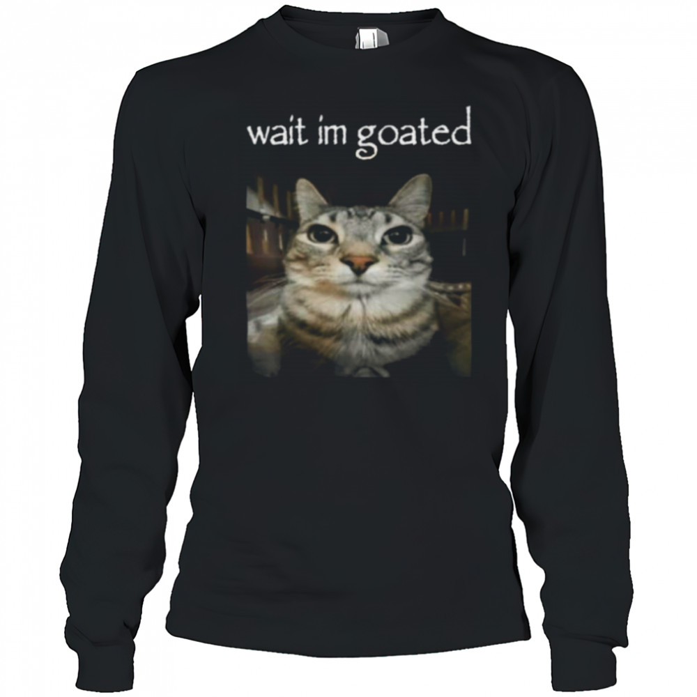 Wait I’M Goated Cat Meme Oddly Bootleg Specific Cats Shirt Long Sleeved